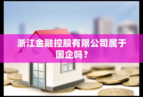 浙江金融控股有限公司属于国企吗？