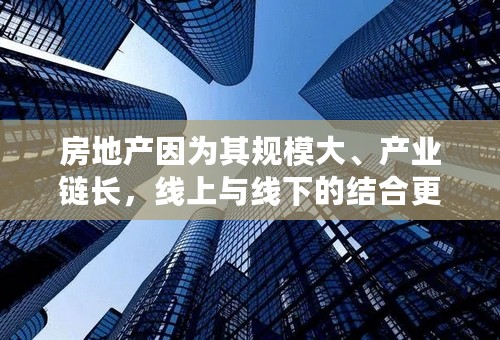 房地产因为其规模大、产业链长，线上与线下的结合更可能形成“护城河”。请就此谈谈你的看法。