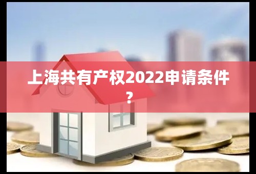 上海共有产权2022申请条件？