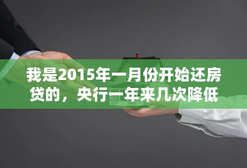 我是2015年一月份开始还房贷的，央行一年来几次降低贷款利率了，为什么到2016年一月份我的房贷款