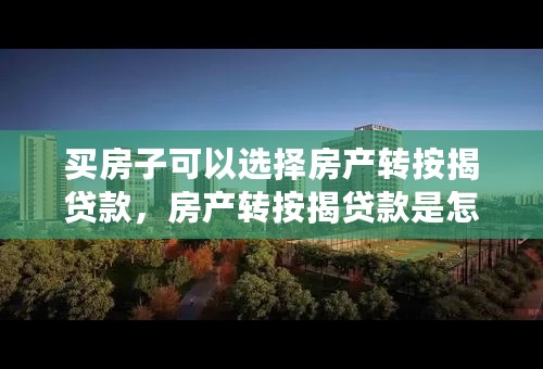 买房子可以选择房产转按揭贷款，房产转按揭贷款是怎么回事，有什么特点，请帮忙介绍一下。