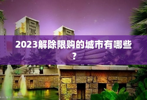 2023解除限购的城市有哪些？