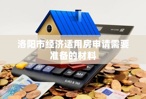 洛阳市经济适用房申请需要准备的材料