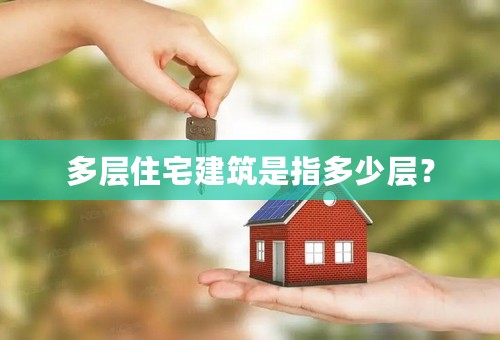 多层住宅建筑是指多少层？