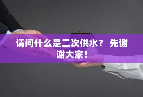 请问什么是二次供水？ 先谢谢大家！