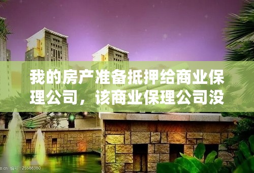 我的房产准备抵押给商业保理公司，该商业保理公司没有《金融许可证》，房管局给办《他项权证》吗？