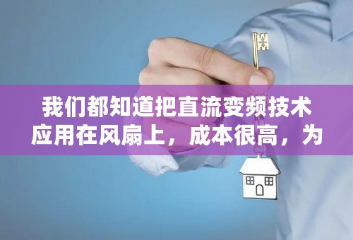 我们都知道把直流变频技术应用在风扇上，成本很高，为什么奥丽思还会生产直流变频风扇呢？