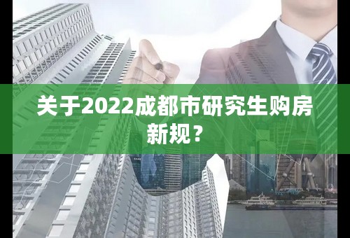 关于2022成都市研究生购房新规？