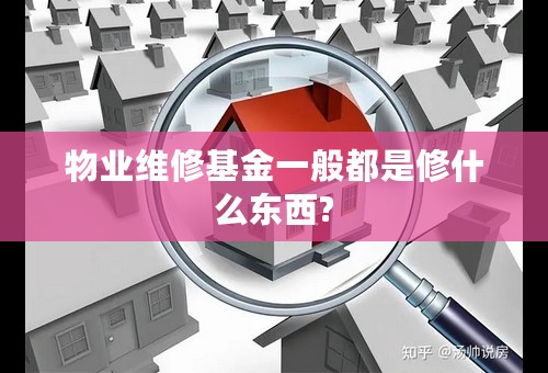 物业维修基金一般都是修什么东西?