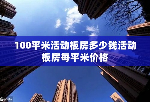 100平米活动板房多少钱活动板房每平米价格