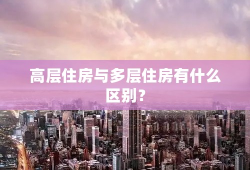 高层住房与多层住房有什么区别？