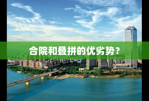 合院和叠拼的优劣势？