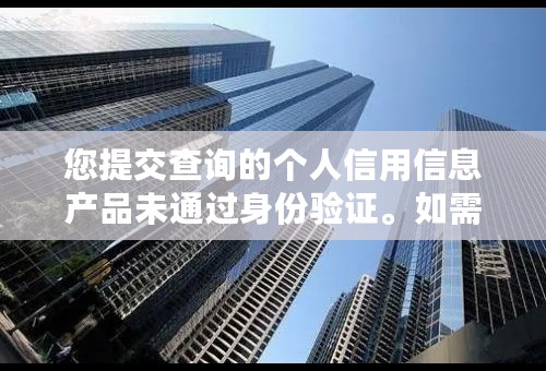 您提交查询的个人信用信息产品未通过身份验证。如需查询，请重新提交查询申请。【人行征信中心】怎么弄？