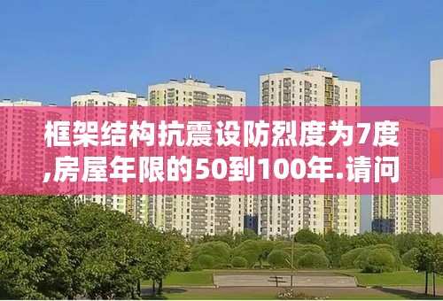 框架结构抗震设防烈度为7度,房屋年限的50到100年.请问抗震等级是多少级?