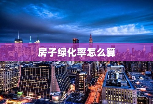 房子绿化率怎么算