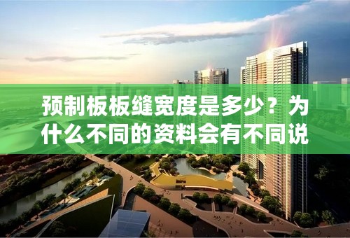 预制板板缝宽度是多少？为什么不同的资料会有不同说法呢？