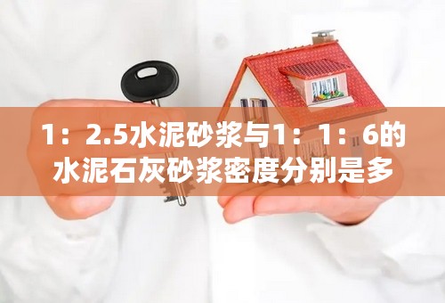 1：2.5水泥砂浆与1：1：6的水泥石灰砂浆密度分别是多少？