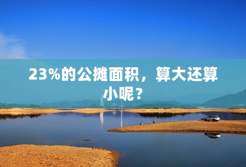 23%的公摊面积，算大还算小呢？