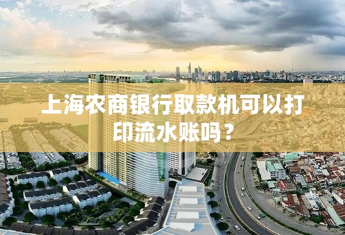 上海农商银行取款机可以打印流水账吗？