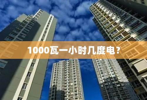 1000瓦一小时几度电？