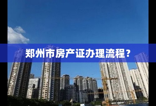 郑州市房产证办理流程？