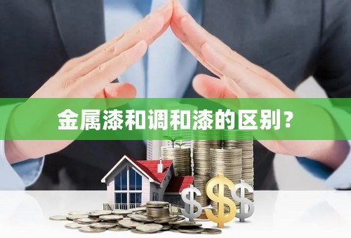 金属漆和调和漆的区别？