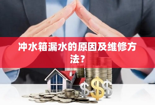 冲水箱漏水的原因及维修方法？