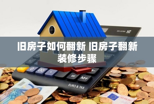 旧房子如何翻新 旧房子翻新装修步骤