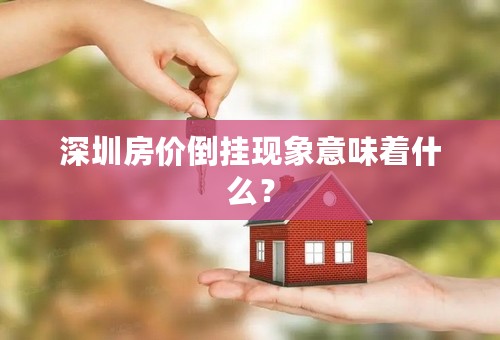 深圳房价倒挂现象意味着什么？