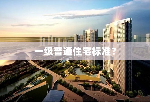 一级普通住宅标准？