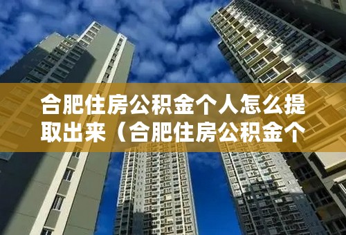 合肥住房公积金个人怎么提取出来（合肥住房公积金个人怎么提取）