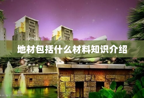 地材包括什么材料知识介绍