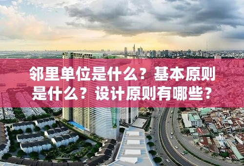 邻里单位是什么？基本原则是什么？设计原则有哪些？