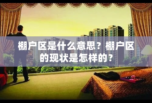 棚户区是什么意思？棚户区的现状是怎样的？