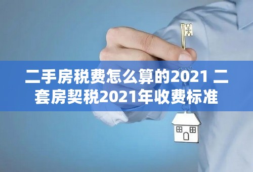 二手房税费怎么算的2021 二套房契税2021年收费标准