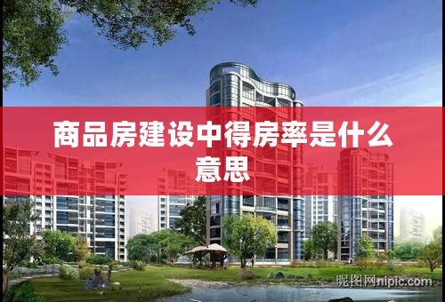 商品房建设中得房率是什么意思