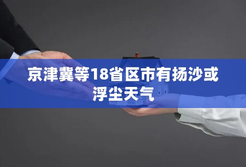 京津冀等18省区市有扬沙或浮尘天气