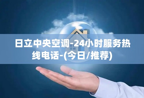 日立中央空调-24小时服务热线电话-(今日/推荐)