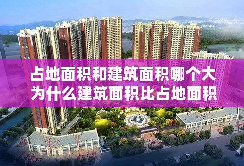 占地面积和建筑面积哪个大 为什么建筑面积比占地面积大 占地面积和建筑面积怎么算