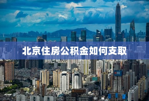 北京住房公积金如何支取