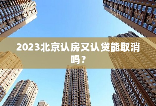 2023北京认房又认贷能取消吗？